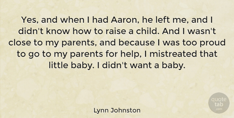 Lynn Johnston Quote About Close, Left, Mistreated, Proud, Raise: Yes And When I Had...