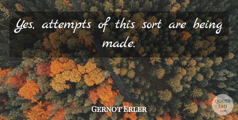 Gernot Erler Quote About Attempts, Sort: Yes Attempts Of This Sort...