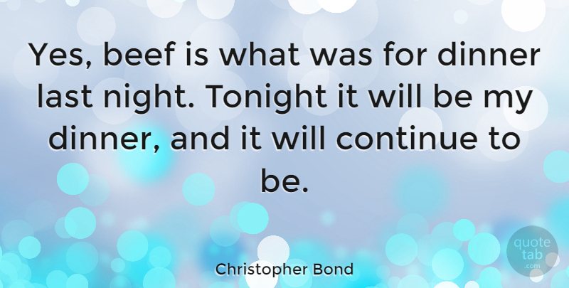 Christopher Bond Quote About Beef, Continue, Tonight: Yes Beef Is What Was...