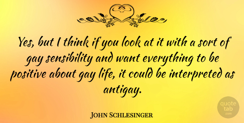 John Schlesinger Quote About Life, Positive, Sort: Yes But I Think If...