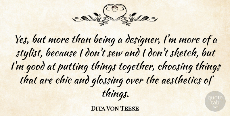 Dita Von Teese Quote About Chic, Choosing, Good, Putting, Sew: Yes But More Than Being...