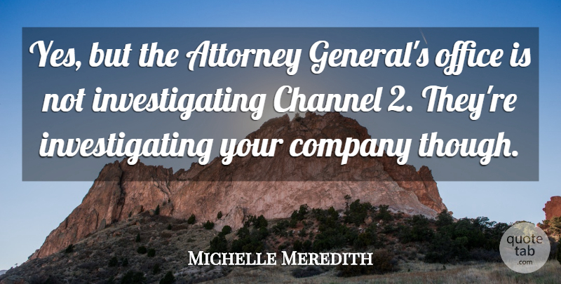 Michelle Meredith Quote About Attorney, Channel, Company, Office: Yes But The Attorney Generals...