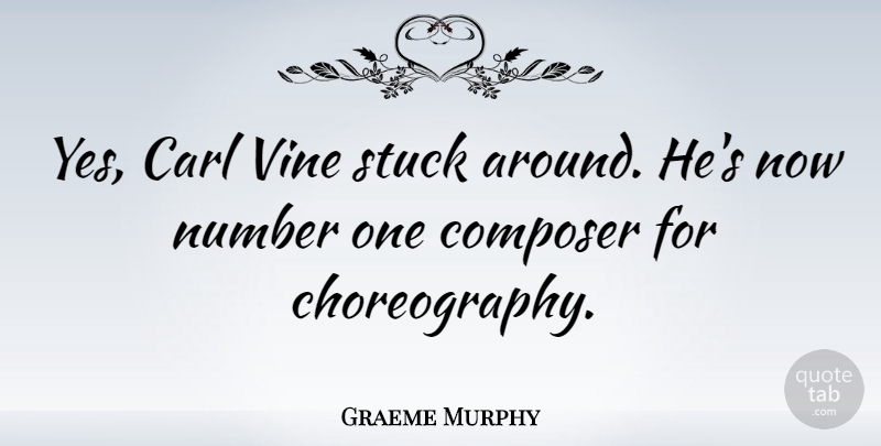 Graeme Murphy Quote About Composer, Number, Stuck, Vine: Yes Carl Vine Stuck Around...