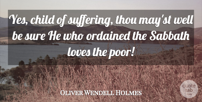 Oliver Wendell Holmes Quote About Children, Suffering, May: Yes Child Of Suffering Thou...