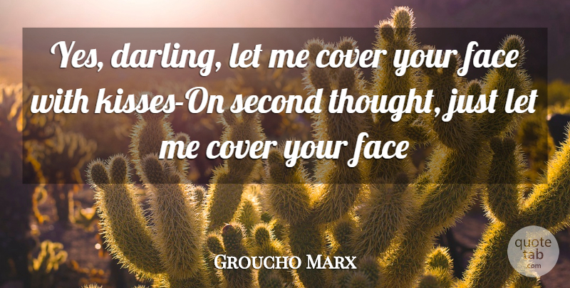 Groucho Marx Quote About Inspiration, Kissing, Faces: Yes Darling Let Me Cover...