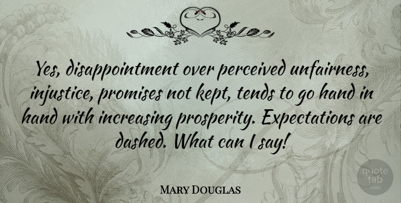 Mary Douglas Quote About Disappointment, Hands, Expectations: Yes Disappointment Over Perceived Unfairness...
