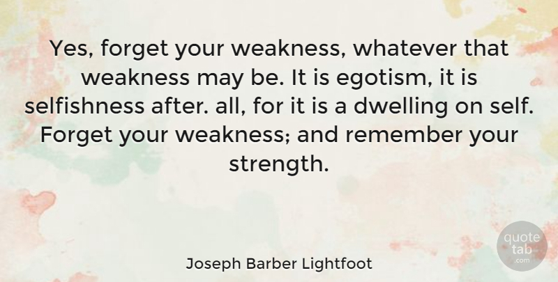 Joseph Barber Lightfoot Quote About Dwelling, Self, May: Yes Forget Your Weakness Whatever...