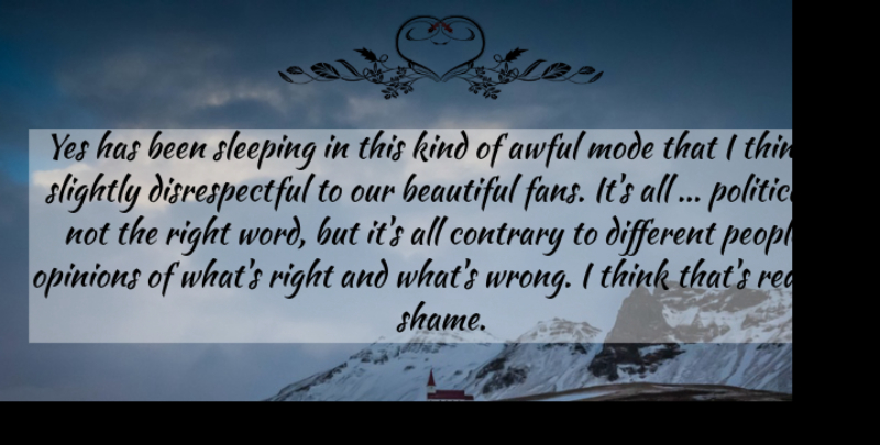 Steve Howe Quote About Awful, Beautiful, Contrary, Mode, Opinions: Yes Has Been Sleeping In...