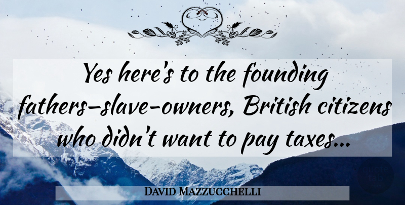 David Mazzucchelli Quote About Father, Slave Owners, Citizens: Yes Heres To The Founding...