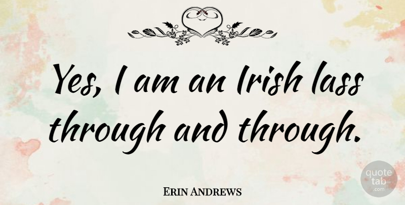 Erin Andrews Quote About undefined: Yes I Am An Irish...
