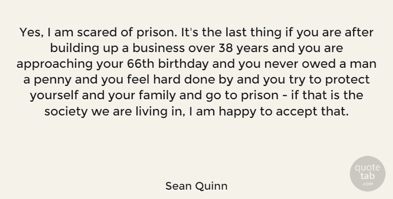 Sean Quinn Quote About Accept, Birthday, Building, Business, Family: Yes I Am Scared Of...