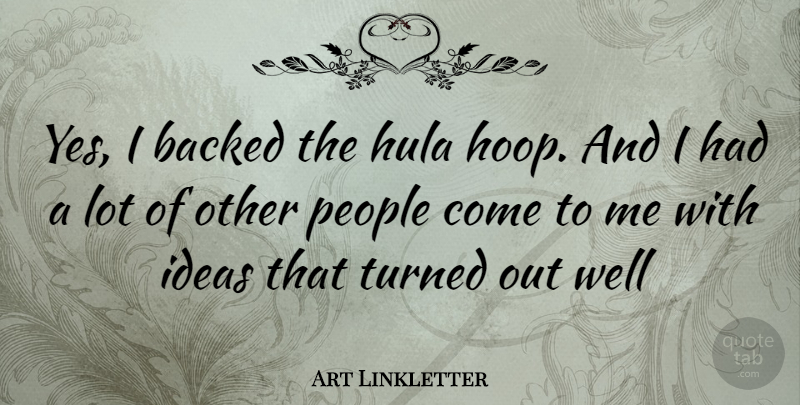 Art Linkletter Quote About Ideas, People, Hula: Yes I Backed The Hula...
