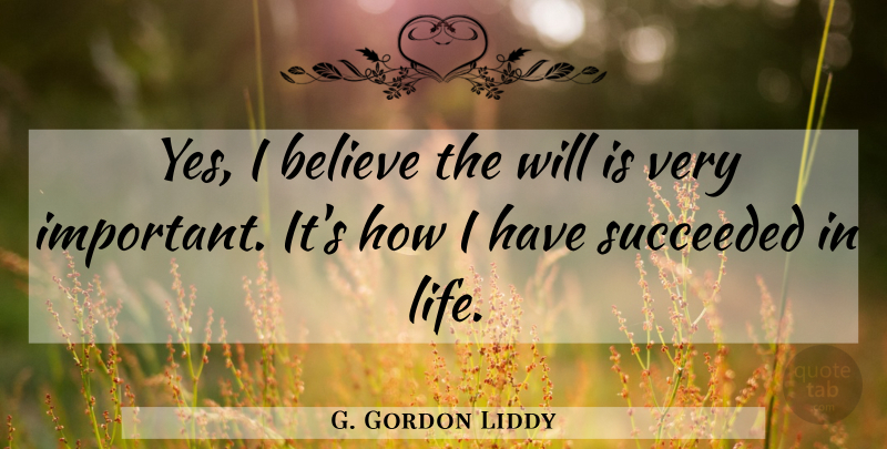 G. Gordon Liddy Quote About Believe, Life: Yes I Believe The Will...