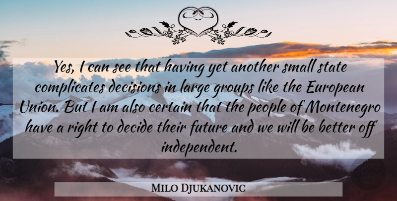 Milo Djukanovic Quote About Certain, Decide, Decisions, European, Future: Yes I Can See That...