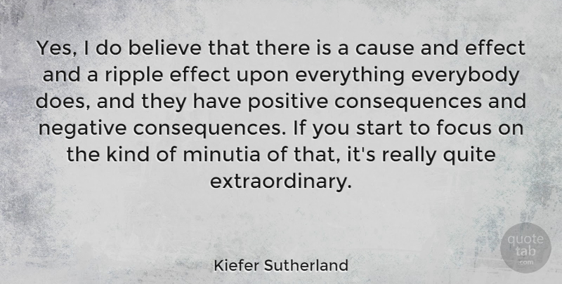 Kiefer Sutherland Quote About Believe, Cause, Consequences, Effect, Everybody: Yes I Do Believe That...