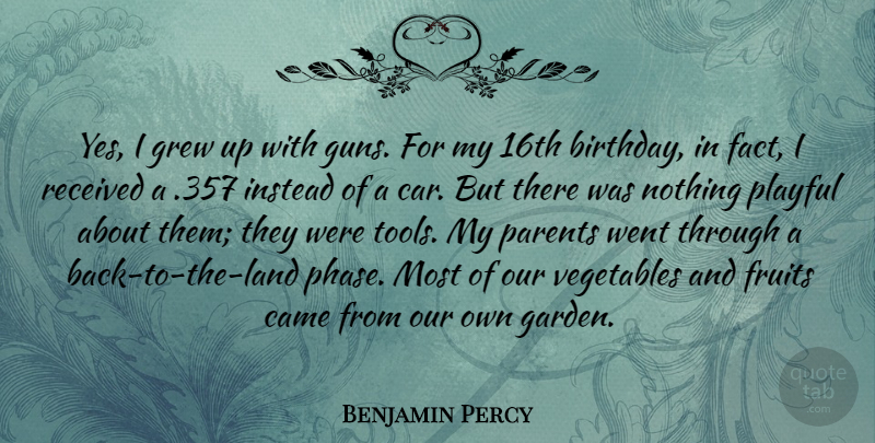 Benjamin Percy Quote About Birthday, Came, Car, Fruits, Grew: Yes I Grew Up With...