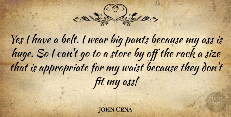 John Cena Quote About Wwe, Pants, Size: Yes I Have A Belt...