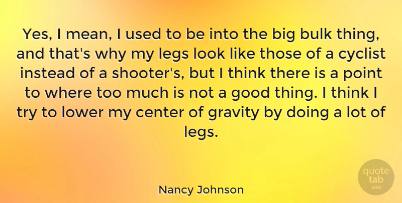 Nancy Johnson Quote About Bulk, Center, Cyclist, Good, Gravity: Yes I Mean I Used...