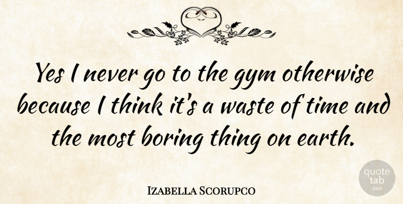 Izabella Scorupco Quote About Thinking, Waste, Earth: Yes I Never Go To...