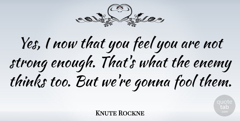 Knute Rockne Quote About American Coach, Gonna, Thinks: Yes I Now That You...