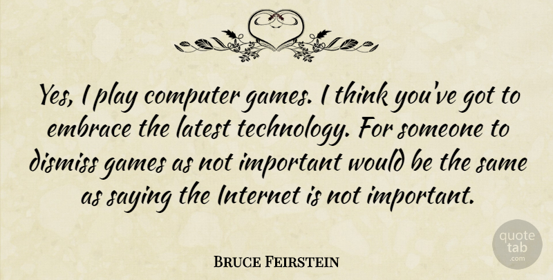 Bruce Feirstein Quote About Computer, Dismiss, Embrace, Games, Latest: Yes I Play Computer Games...