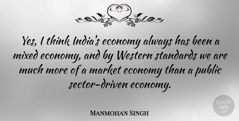 Manmohan Singh Quote About Thinking, India, Economy: Yes I Think Indias Economy...