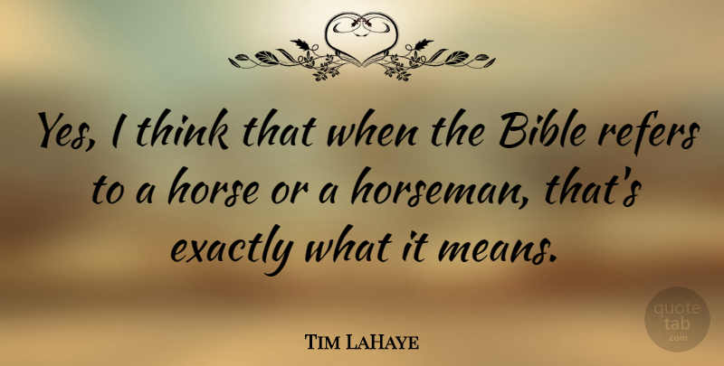 Tim LaHaye Quote About Horse, Mean, Thinking: Yes I Think That When...