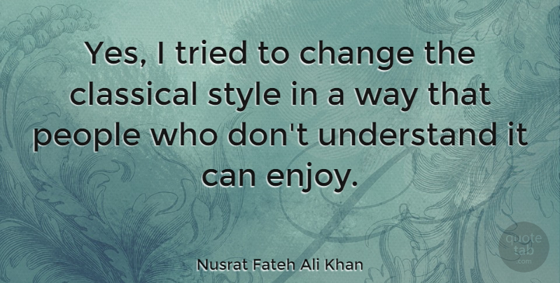 Nusrat Fateh Ali Khan Quote About American Comedian, Change, Classical, People, Tried: Yes I Tried To Change...