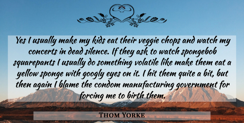 Thom Yorke Quote About Kids, Eye, Government: Yes I Usually Make My...