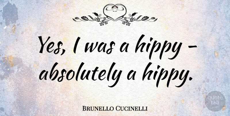 Brunello Cucinelli Quote About undefined: Yes I Was A Hippy...