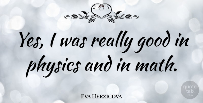 Eva Herzigova Quote About Math, Physics: Yes I Was Really Good...