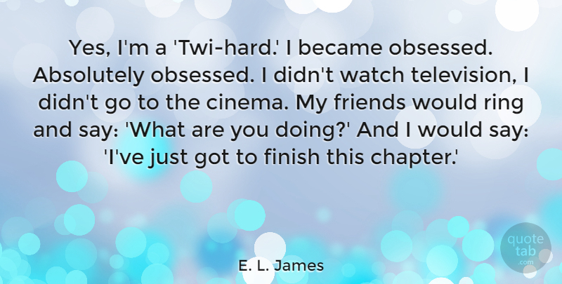 E. L. James Quote About Absolutely, Became, Ring, Watch: Yes Im A Twi Hard...