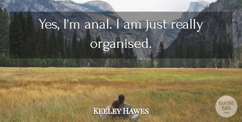 Keeley Hawes Quote About undefined: Yes Im Anal I Am...