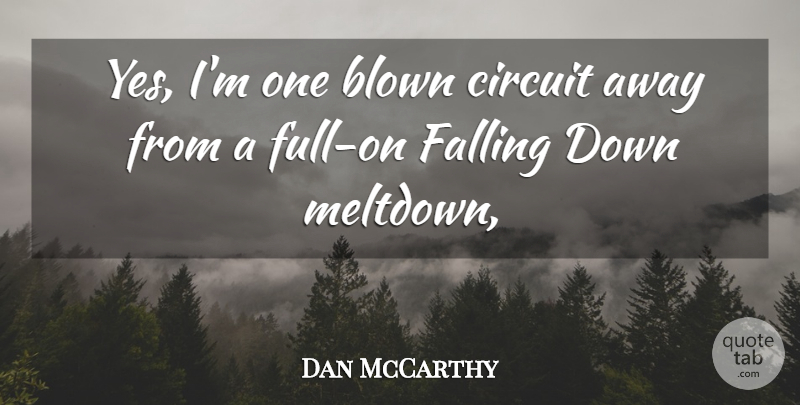 Dan McCarthy Quote About Blown, Circuit, Falling: Yes Im One Blown Circuit...