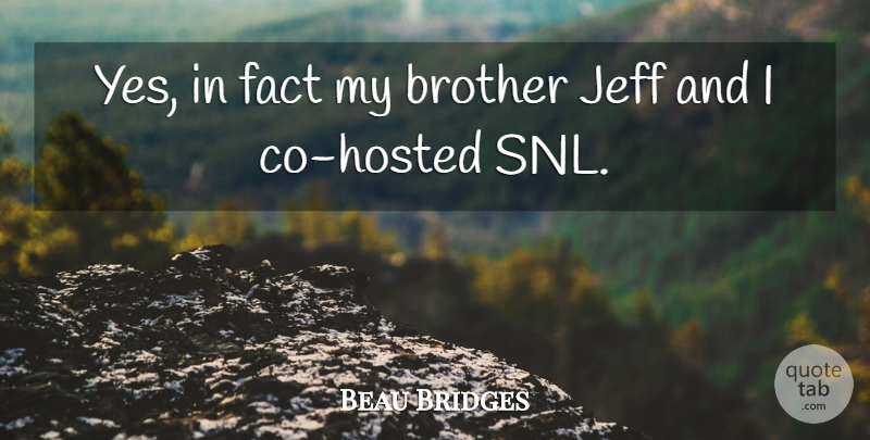 Beau Bridges Quote About Brother, Fact, Jeff: Yes In Fact My Brother...