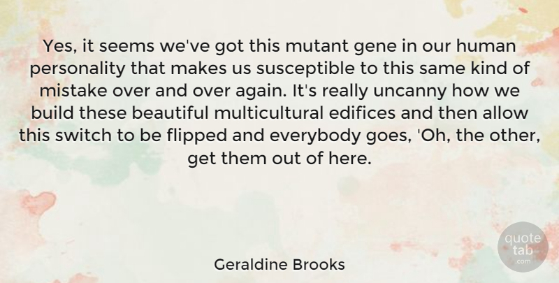 Geraldine Brooks Quote About Beautiful, Mistake, Personality: Yes It Seems Weve Got...