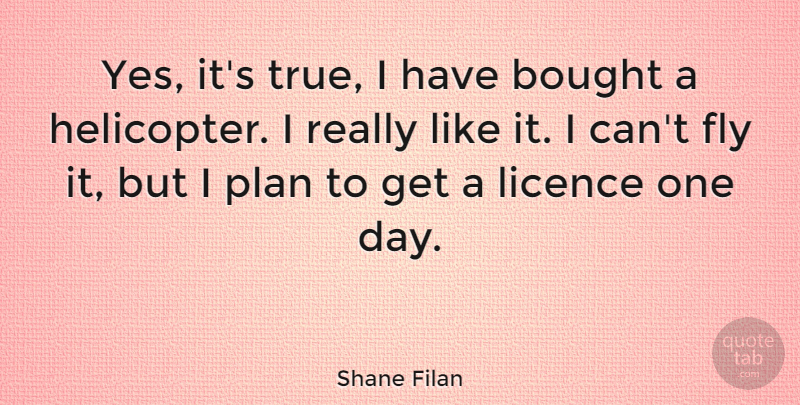 Shane Filan Quote About One Day, Helicopters, Plans: Yes Its True I Have...