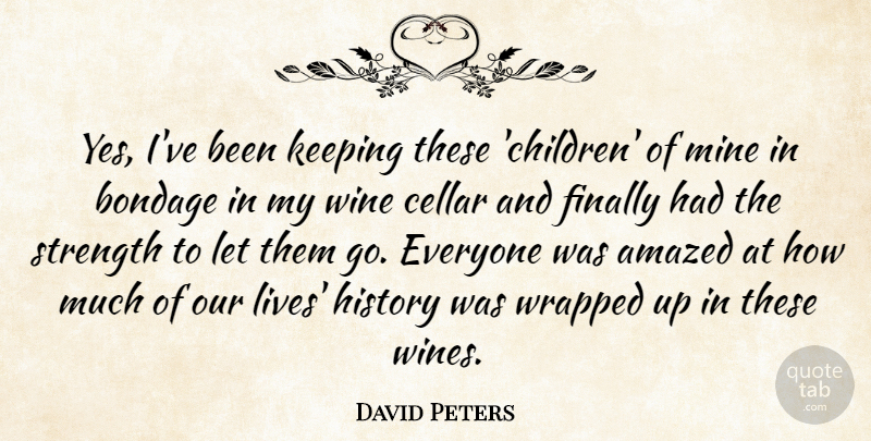 David Peters Quote About Amazed, Bondage, Cellar, Finally, History: Yes Ive Been Keeping These...