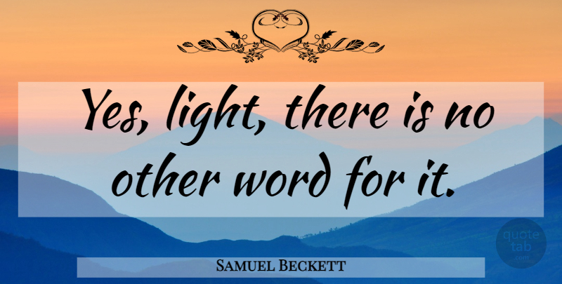 Samuel Beckett Quote About Light: Yes Light There Is No...