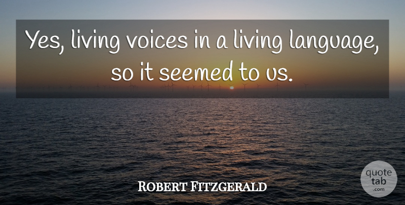 Robert Fitzgerald Quote About Voice, Language: Yes Living Voices In A...