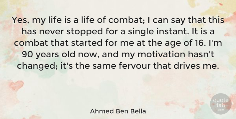 Ahmed Ben Bella Quote About Motivation, Years, Single Life: Yes My Life Is A...