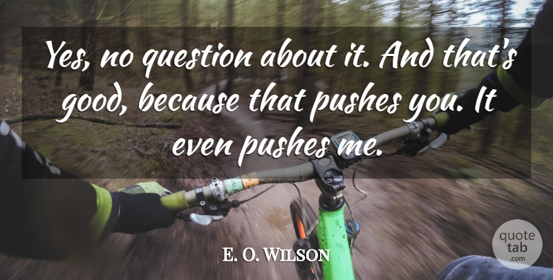 E. O. Wilson Quote About Pushes, Question: Yes No Question About It...