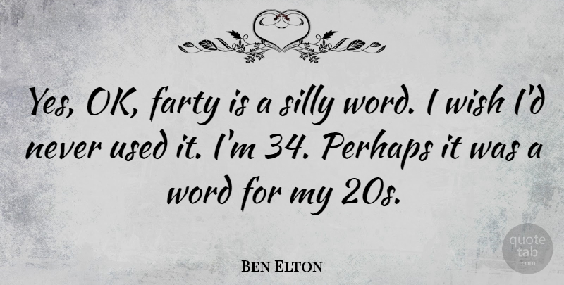 Ben Elton Quote About Silly, Wish, Used: Yes Ok Farty Is A...