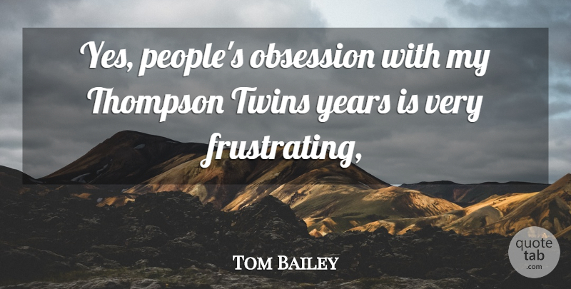 Tom Bailey Quote About Obsession, Thompson, Twins: Yes Peoples Obsession With My...