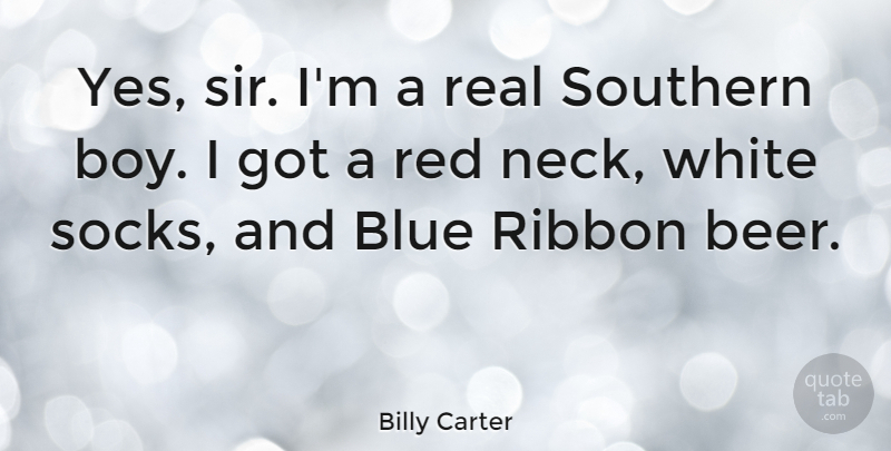 Billy Carter Quote About Real, Beer, Boys: Yes Sir Im A Real...