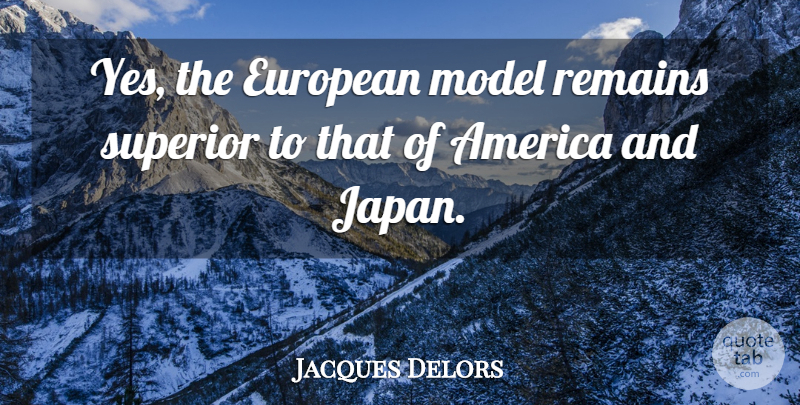 Jacques Delors Quote About America, Japan, Europe: Yes The European Model Remains...