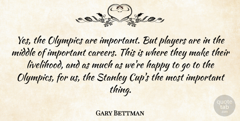 Gary Bettman Quote About Happy, Middle, Olympics, Players, Stanley: Yes The Olympics Are Important...