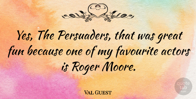 Val Guest Quote About Fun, Roger, Actors: Yes The Persuaders That Was...