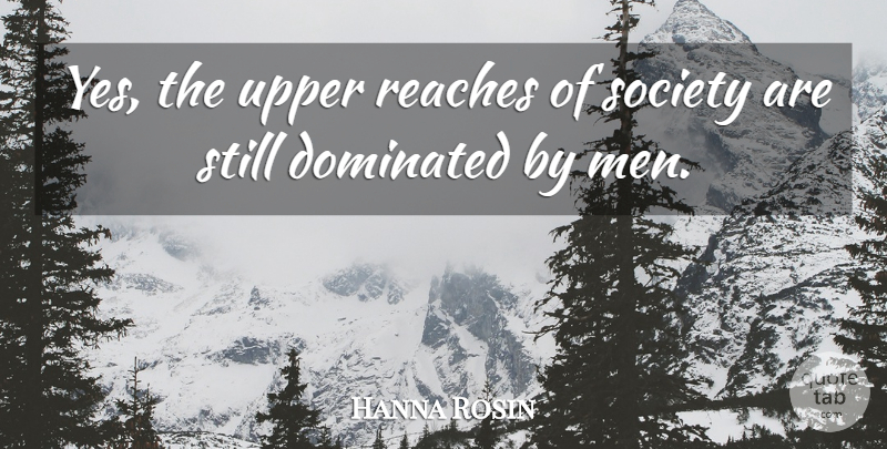 Hanna Rosin Quote About Men, Reaches, Society: Yes The Upper Reaches Of...
