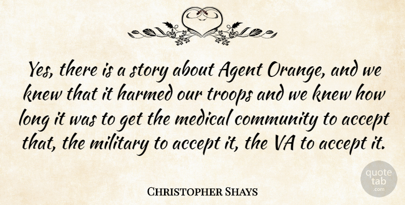 Christopher Shays Quote About Accept, Agent, Knew, Medical, Troops: Yes There Is A Story...